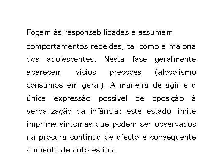 Fogem às responsabilidades e assumem comportamentos rebeldes, tal como a maioria dos adolescentes. aparecem