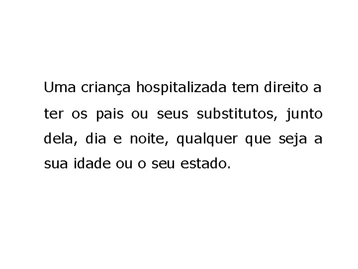 Uma criança hospitalizada tem direito a ter os pais ou seus substitutos, junto dela,