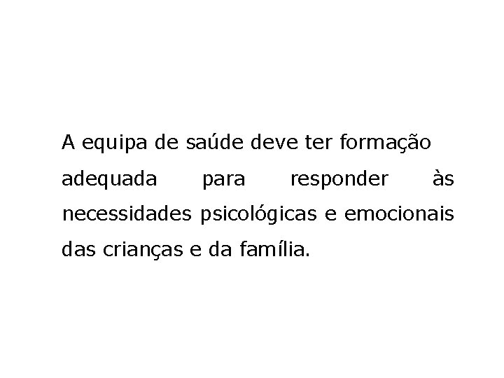 A equipa de saúde deve ter formação adequada para responder às necessidades psicológicas e