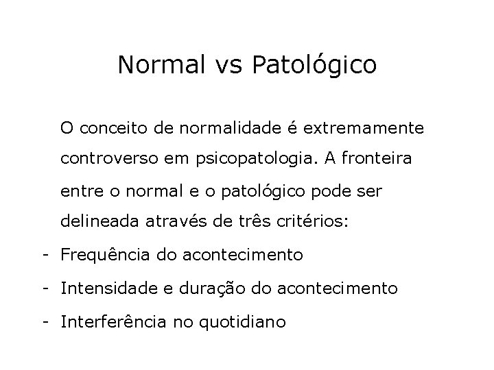 Normal vs Patológico O conceito de normalidade é extremamente controverso em psicopatologia. A fronteira