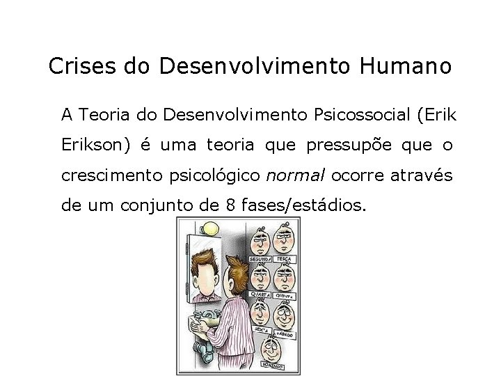 Crises do Desenvolvimento Humano A Teoria do Desenvolvimento Psicossocial (Erikson) é uma teoria que