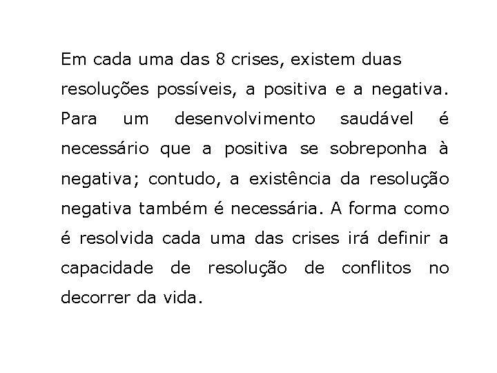Em cada uma das 8 crises, existem duas resoluções possíveis, a positiva e a