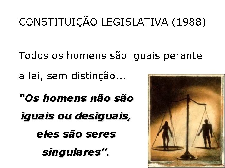 CONSTITUIÇÃO LEGISLATIVA (1988) Todos os homens são iguais perante a lei, sem distinção. .