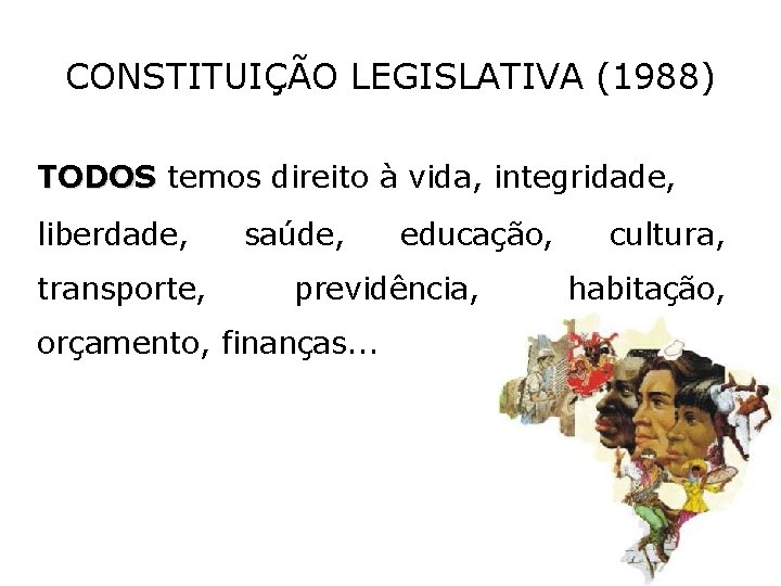 CONSTITUIÇÃO LEGISLATIVA (1988) TODOS temos direito à vida, integridade, liberdade, transporte, saúde, educação, previdência,