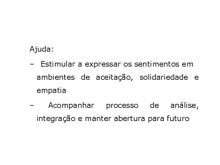 Ajuda: – Estimular a expressar os sentimentos em ambientes de aceitação, solidariedade e empatia