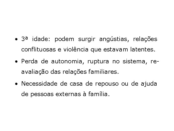  • 3ª idade: podem surgir angústias, relações conflituosas e violência que estavam latentes.