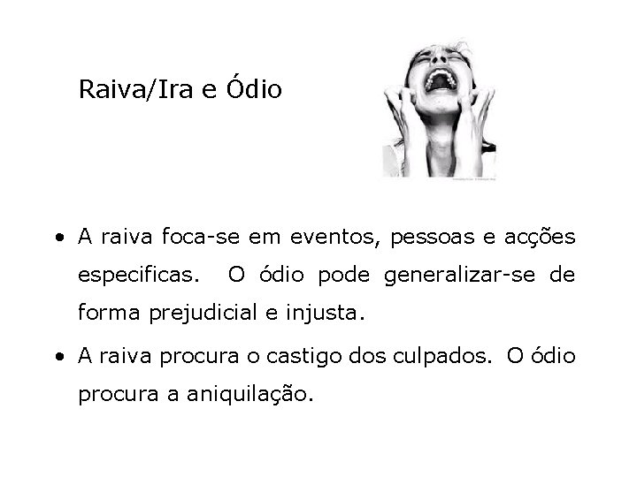 Raiva/Ira e Ódio • A raiva foca-se em eventos, pessoas e acções especificas. O