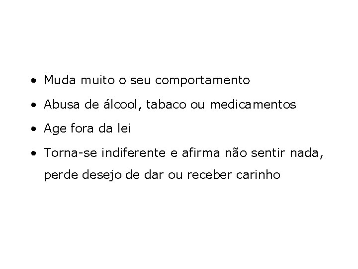  • Muda muito o seu comportamento • Abusa de álcool, tabaco ou medicamentos