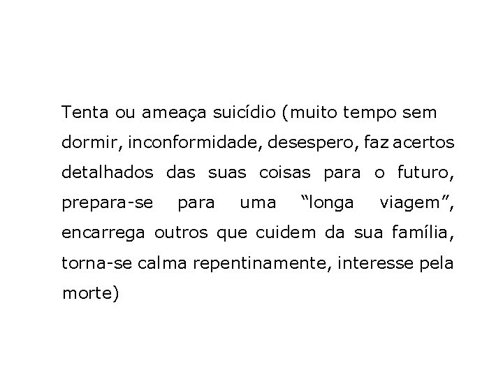 Tenta ou ameaça suicídio (muito tempo sem dormir, inconformidade, desespero, faz acertos detalhados das