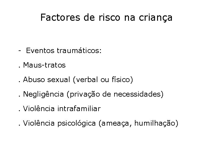 Factores de risco na criança - Eventos traumáticos: . Maus-tratos. Abuso sexual (verbal ou