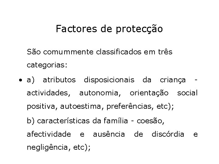 Factores de protecção São comummente classificados em três categorias: • a) atributos actividades, disposicionais