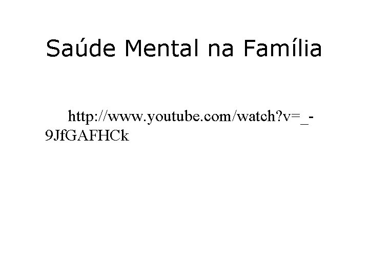 Saúde Mental na Família http: //www. youtube. com/watch? v=_9 Jf. GAFHCk 