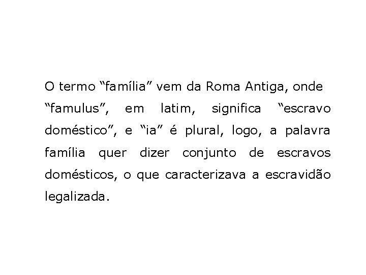 O termo “família” vem da Roma Antiga, onde “famulus”, em latim, significa “escravo doméstico”,