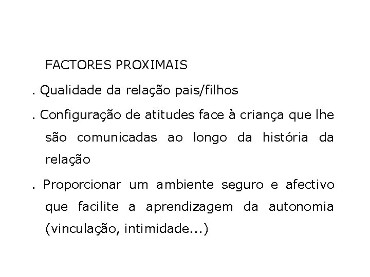 FACTORES PROXIMAIS. Qualidade da relação pais/filhos. Configuração de atitudes face à criança que lhe