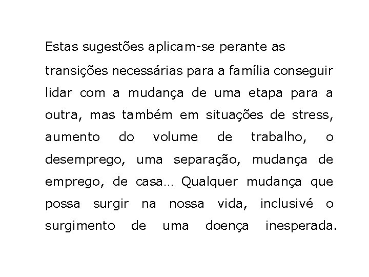 Estas sugestões aplicam-se perante as transições necessárias para a família conseguir lidar com a