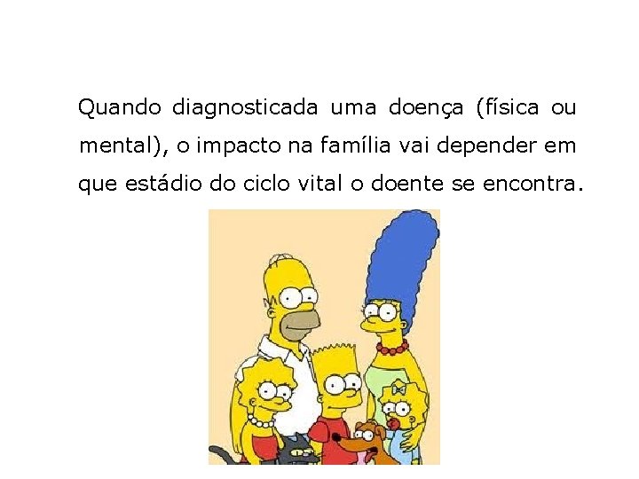 Quando diagnosticada uma doença (física ou mental), o impacto na família vai depender em