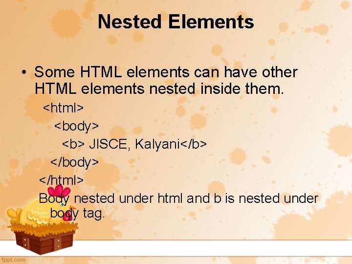 Nested Elements • Some HTML elements can have other HTML elements nested inside them.