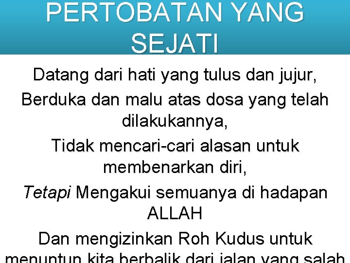 PERTOBATAN YANG SEJATI Datang dari hati yang tulus dan jujur, Berduka dan malu atas