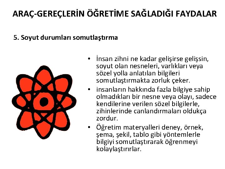 ARAÇ-GEREÇLERİN ÖĞRETİME SAĞLADIĞI FAYDALAR 5. Soyut durumları somutlaştırma • İnsan zihni ne kadar gelişirse