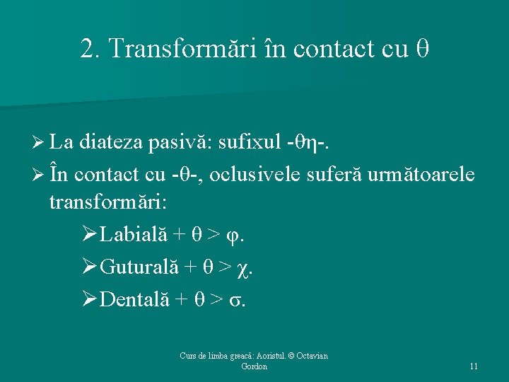 2. Transformări în contact cu θ Ø La diateza pasivă: sufixul -θη-. Ø În