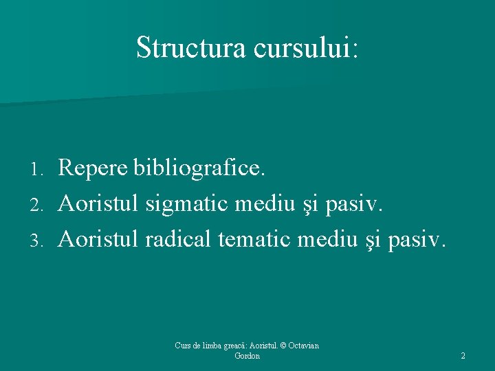 Structura cursului: 1. 2. 3. Repere bibliografice. Aoristul sigmatic mediu şi pasiv. Aoristul radical