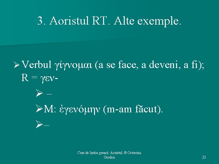 3. Aoristul RT. Alte exemple. Ø Verbul γίγνομαι (a se face, a deveni, a