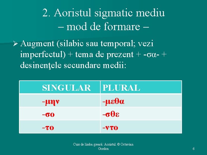 2. Aoristul sigmatic mediu – mod de formare – Ø Augment (silabic sau temporal;