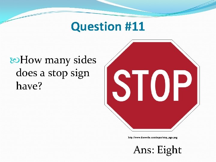 Question #11 How many sides does a stop sign have? http: //www. freewebs. com/inpro/stop_sign.