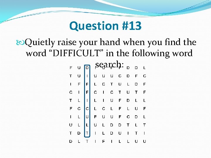 Question #13 Quietly raise your hand when you find the word “DIFFICULT” in the