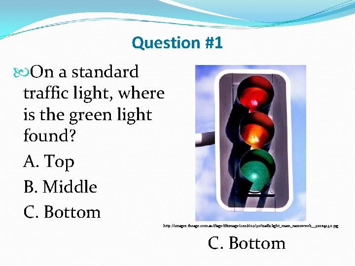 Question #1 On a standard traffic light, where is the green light found? A.