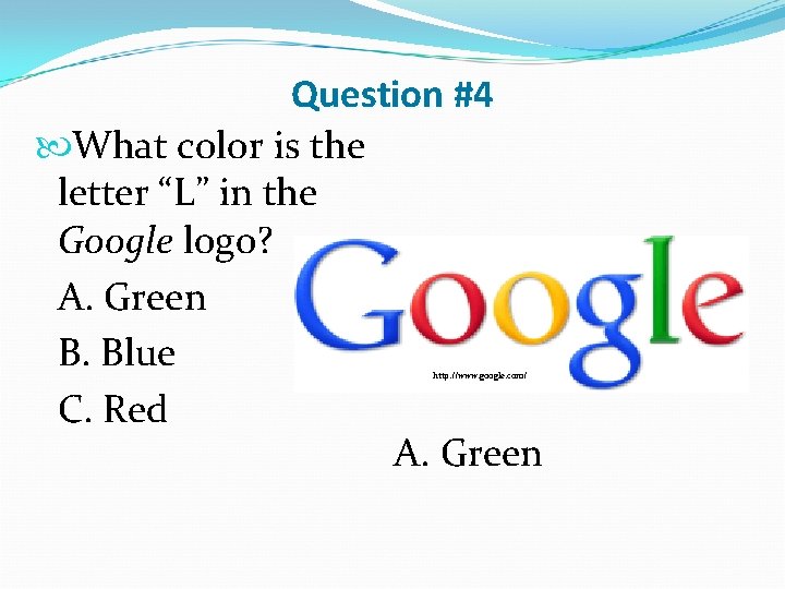 Question #4 What color is the letter “L” in the Google logo? A. Green