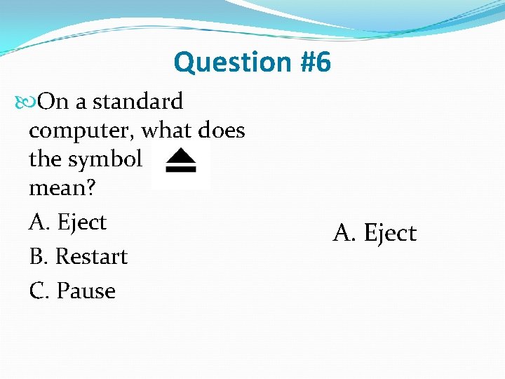 Question #6 On a standard computer, what does the symbol mean? A. Eject B.