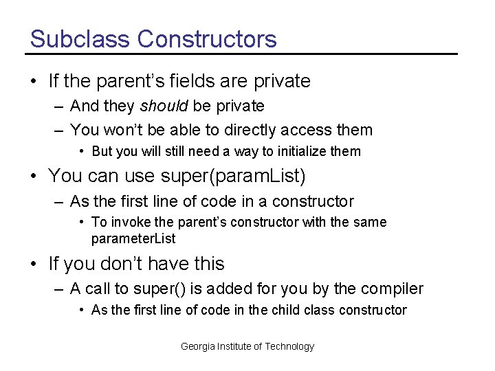 Subclass Constructors • If the parent’s fields are private – And they should be