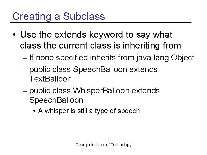 Creating a Subclass • Use the extends keyword to say what class the current