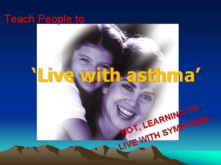 Teach People to ‘Live with asthma’ TO G IN N S R M A