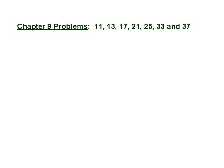 Chapter 9 Problems: 11, 13, 17, 21, 25, 33 and 37 