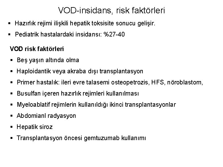 VOD-insidans, risk faktörleri § Hazırlık rejimi ilişkili hepatik toksisite sonucu gelişir. § Pediatrik hastalardaki
