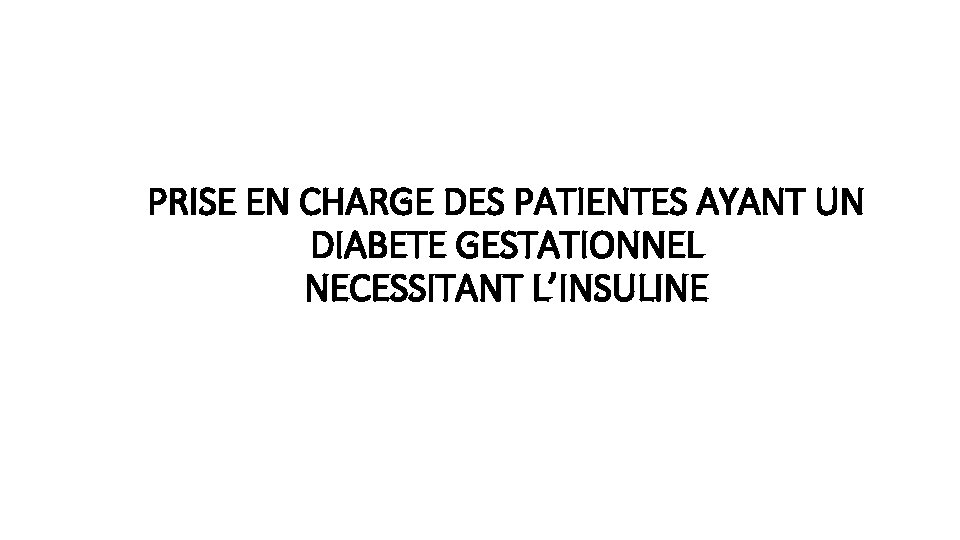 PRISE EN CHARGE DES PATIENTES AYANT UN DIABETE GESTATIONNEL NECESSITANT L’INSULINE 