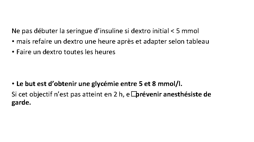 Ne pas débuter la seringue d’insuline si dextro initial < 5 mmol • mais