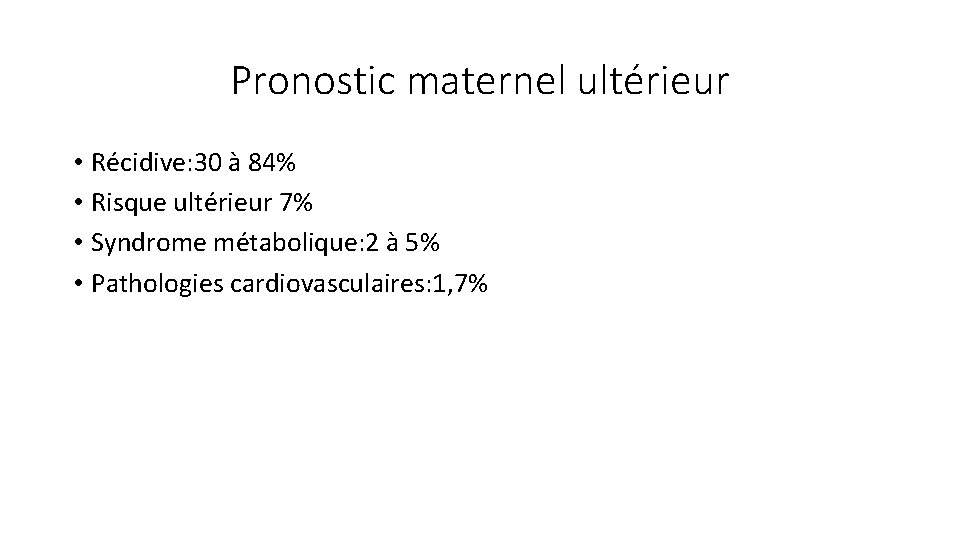 Pronostic maternel ultérieur • Récidive: 30 à 84% • Risque ultérieur 7% • Syndrome