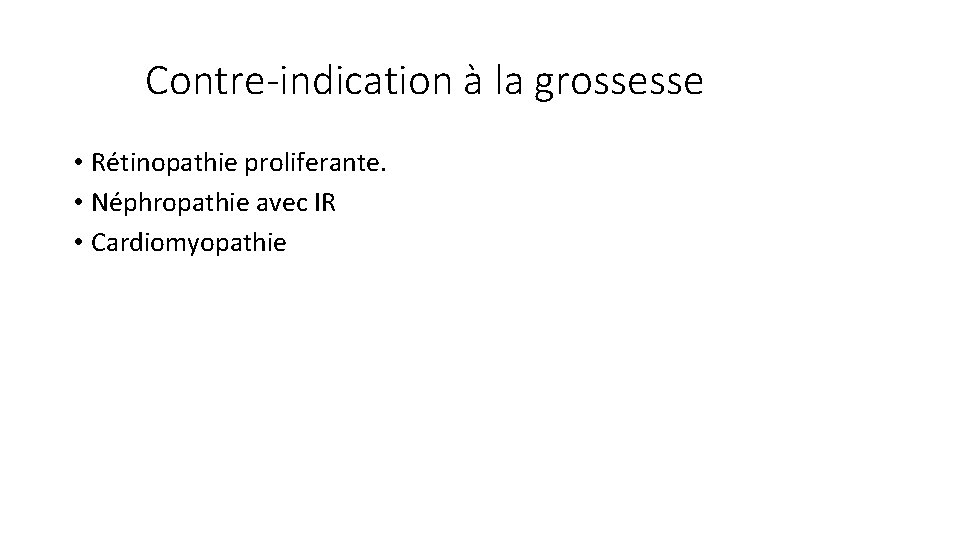 Contre-indication à la grossesse • Rétinopathie proliferante. • Néphropathie avec IR • Cardiomyopathie 