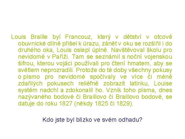 Louis Braille byl Francouz, který v dětství v otcově obuvnické dílně přišel k úrazu,