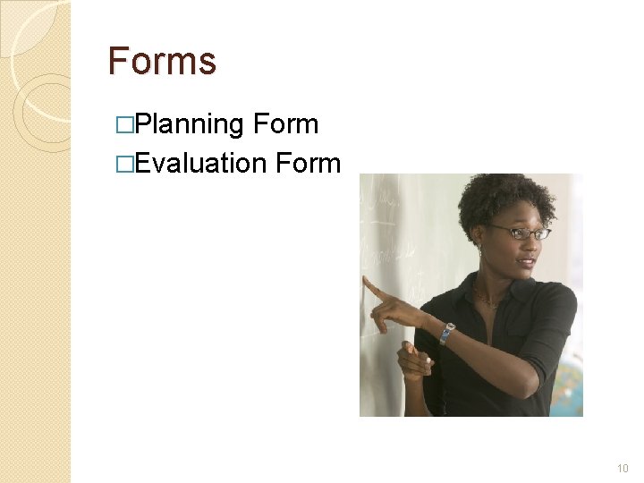 Forms �Planning Form �Evaluation Form 10 