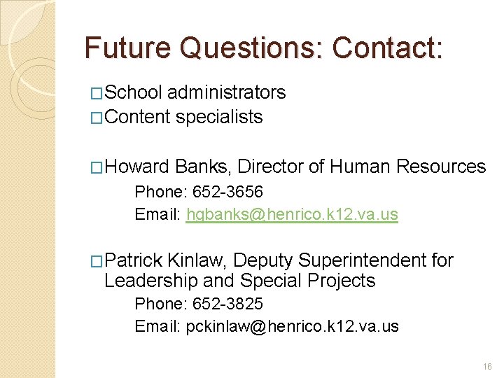Future Questions: Contact: �School administrators �Content specialists �Howard Banks, Director of Human Resources Phone: