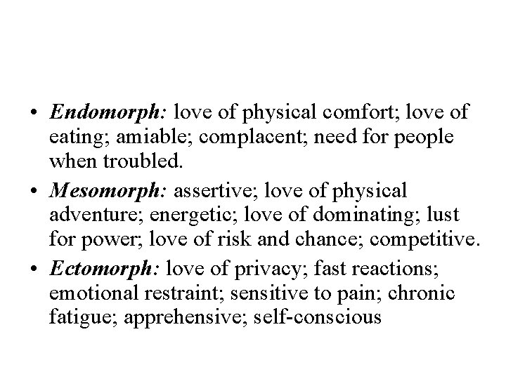  • Endomorph: love of physical comfort; love of eating; amiable; complacent; need for