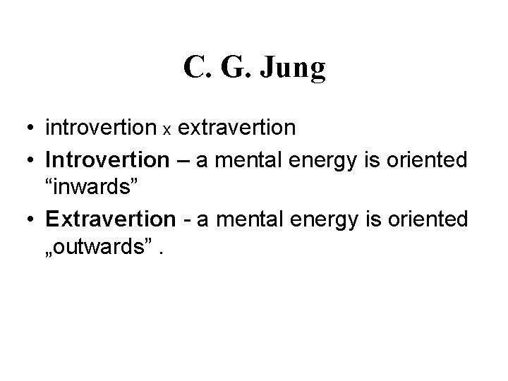 C. G. Jung • introvertion x extravertion • Introvertion – a mental energy is