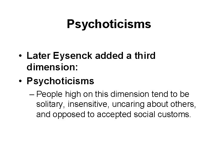 Psychoticisms • Later Eysenck added a third dimension: • Psychoticisms – People high on