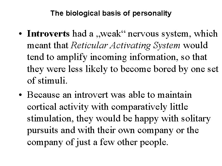 The biological basis of personality • Introverts had a „weak“ nervous system, which meant