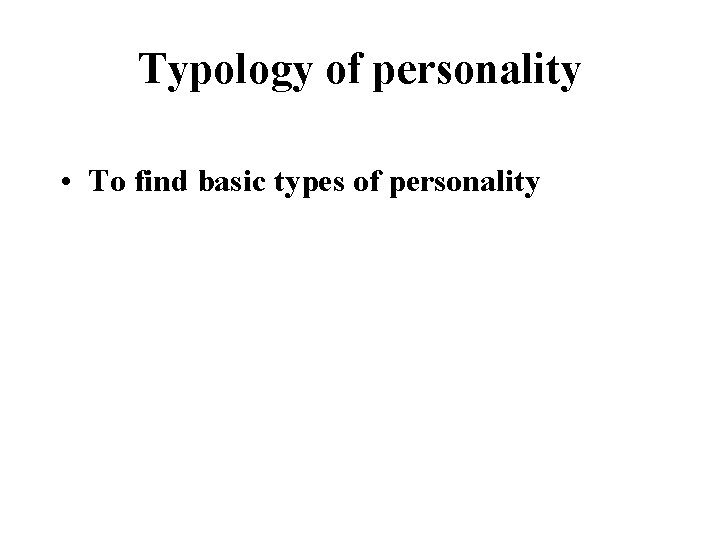 Typology of personality • To find basic types of personality 