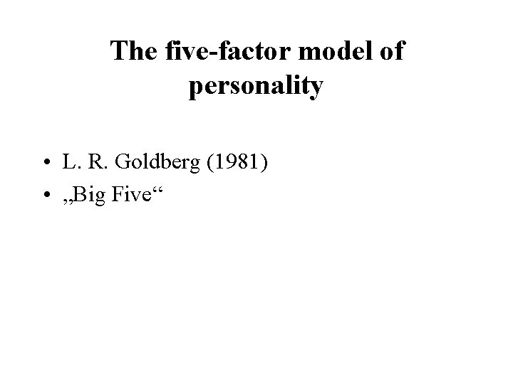 The five-factor model of personality • L. R. Goldberg (1981) • „Big Five“ 